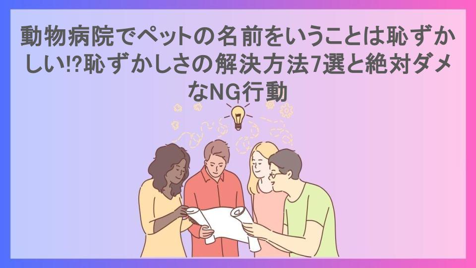 動物病院でペットの名前をいうことは恥ずかしい!?恥ずかしさの解決方法7選と絶対ダメなNG行動